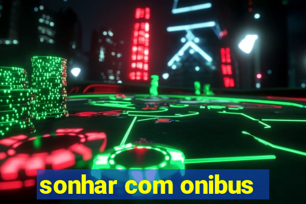 sonhar com onibus